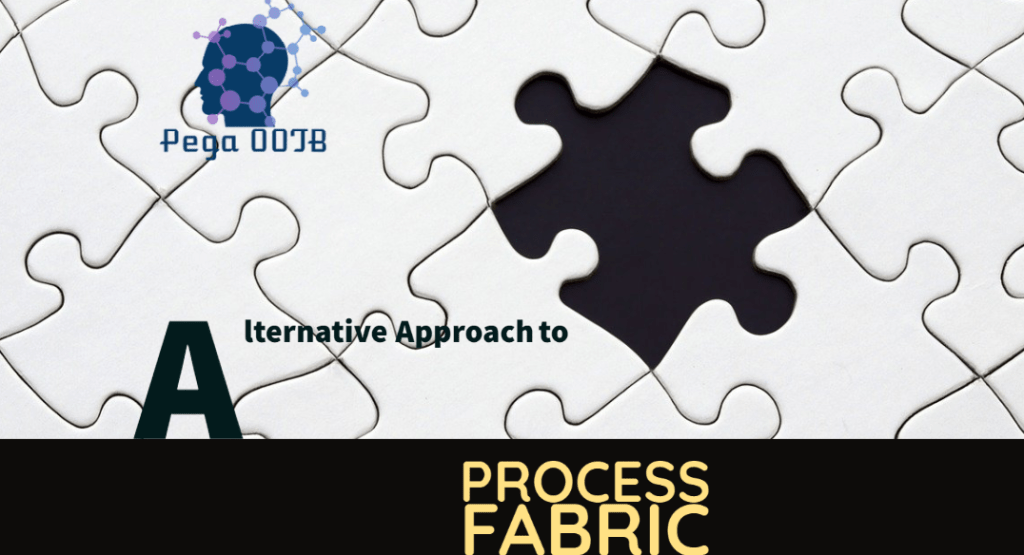 An Alternative Design Approach to Achieve Pega Process Fabric&nbsp;Functionality